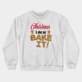 Christmas is what you BAKE it! Crewneck Sweatshirt